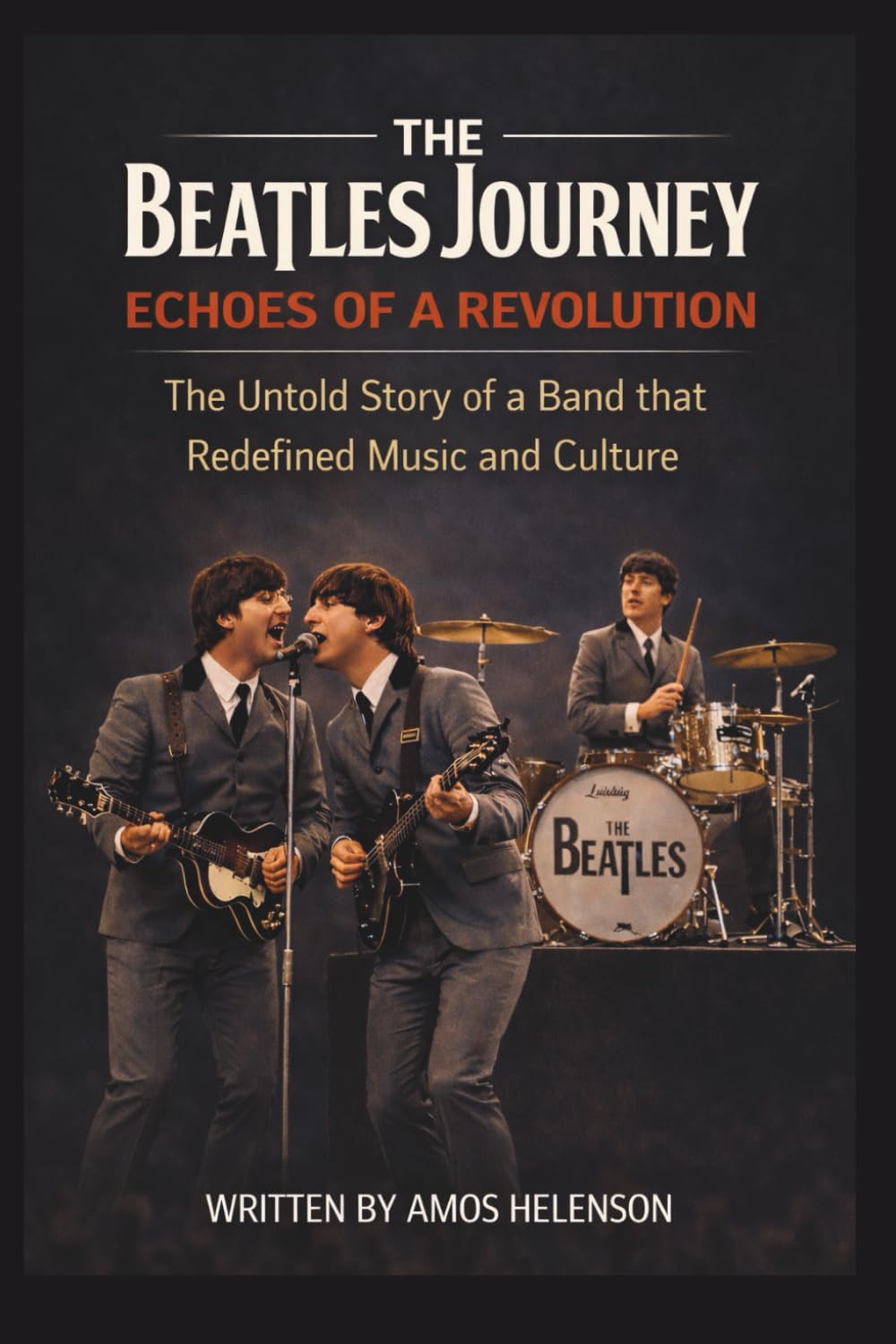 THE BEATLES JOURNEY: ECHOES OF A REVOLUTION: The Untold Story of a Band that Redefined Music and Culture