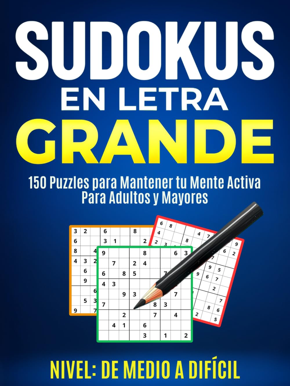 Sudokus para Adultos en Letra Grande: Libro con 150 Sudokus de Nivel Medio a Difícil para Adultos y Mayores Para la Mejora Gradual de las Habilidades