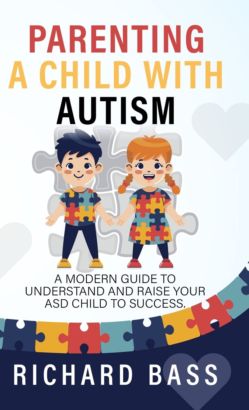 Parenting a Child with Autism: A Modern Guide to Understand and Raise your ASD Child to Success (Successful Parenting)