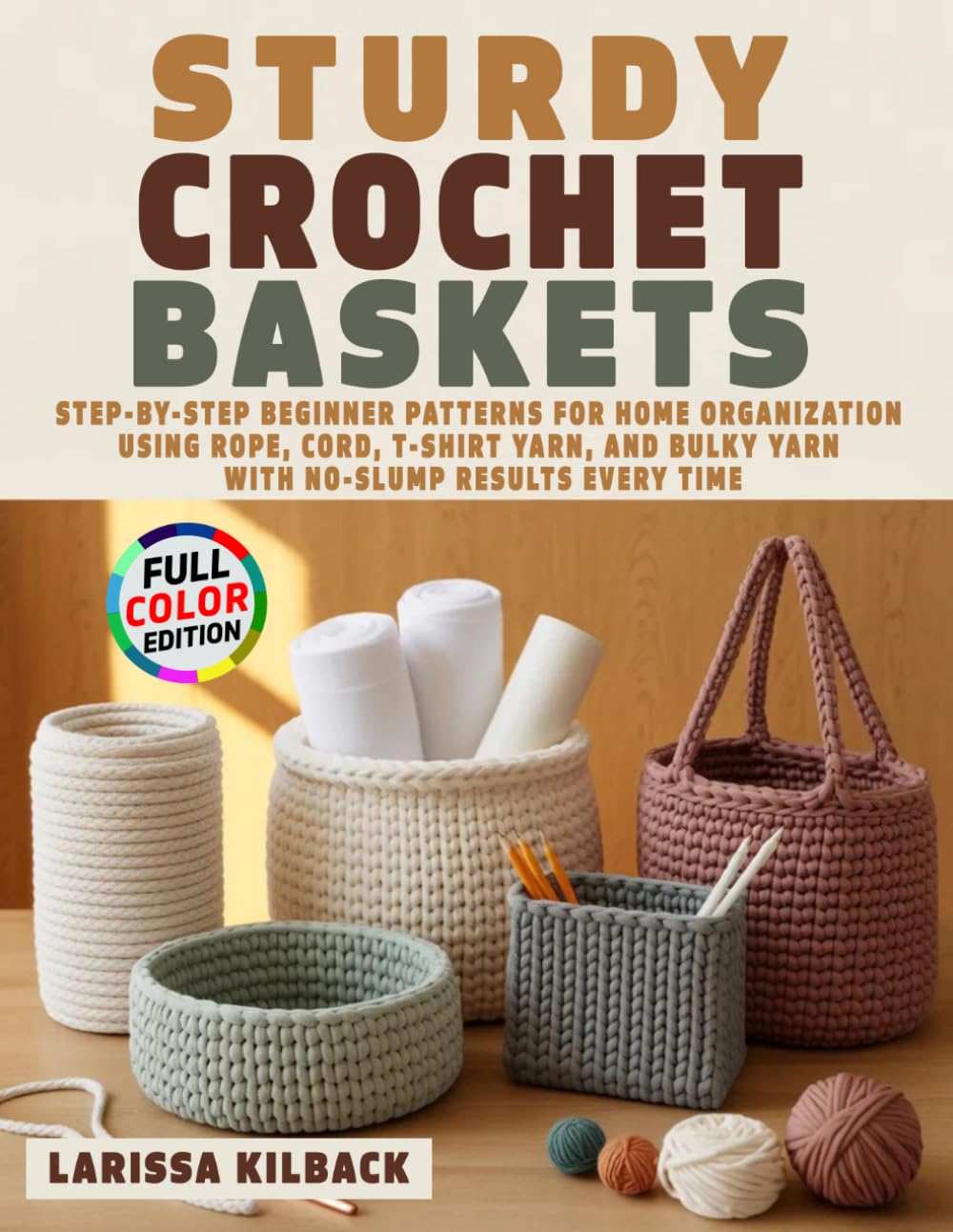 Sturdy Crochet Baskets: Step-by-Step Beginner Patterns for Home Organization Using Rope, Cord, T-Shirt Yarn, and Bulky Yarn with No-Slump Results Every Time