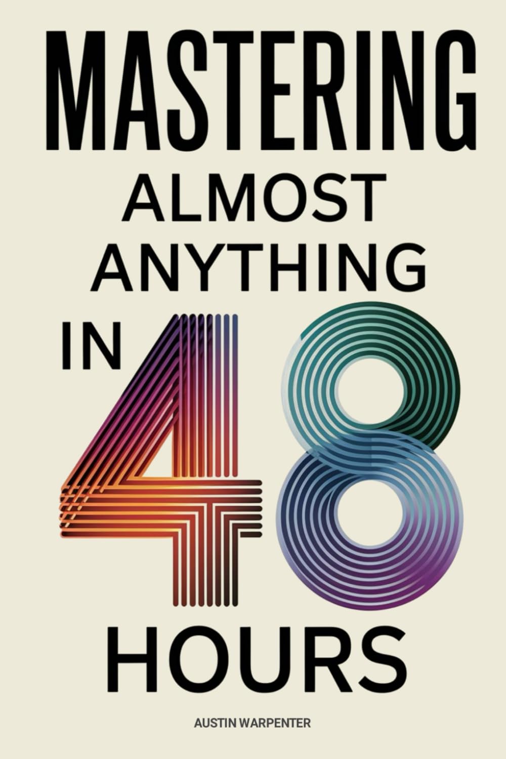 Mastering Almost Anything in 48 Hours: Essential Skills to Work Smarter, Learn Faster, and Retain More