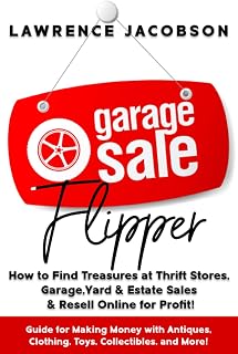 Garage Sale Flipper – How to Find Treasures at Thrift Stores, Garage, Yard & Estate Sales & Resell Online for Profit!: Guide for Making Money with Antiques, Clothing, Toys, Collectibles, and More!