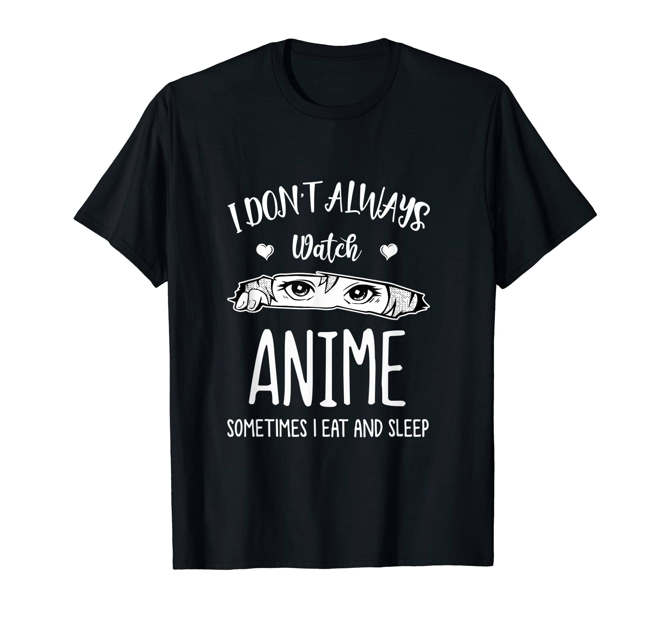I Don't Always Watch Anime Sometimes I Eat and Sleep Eyes T-Shirt