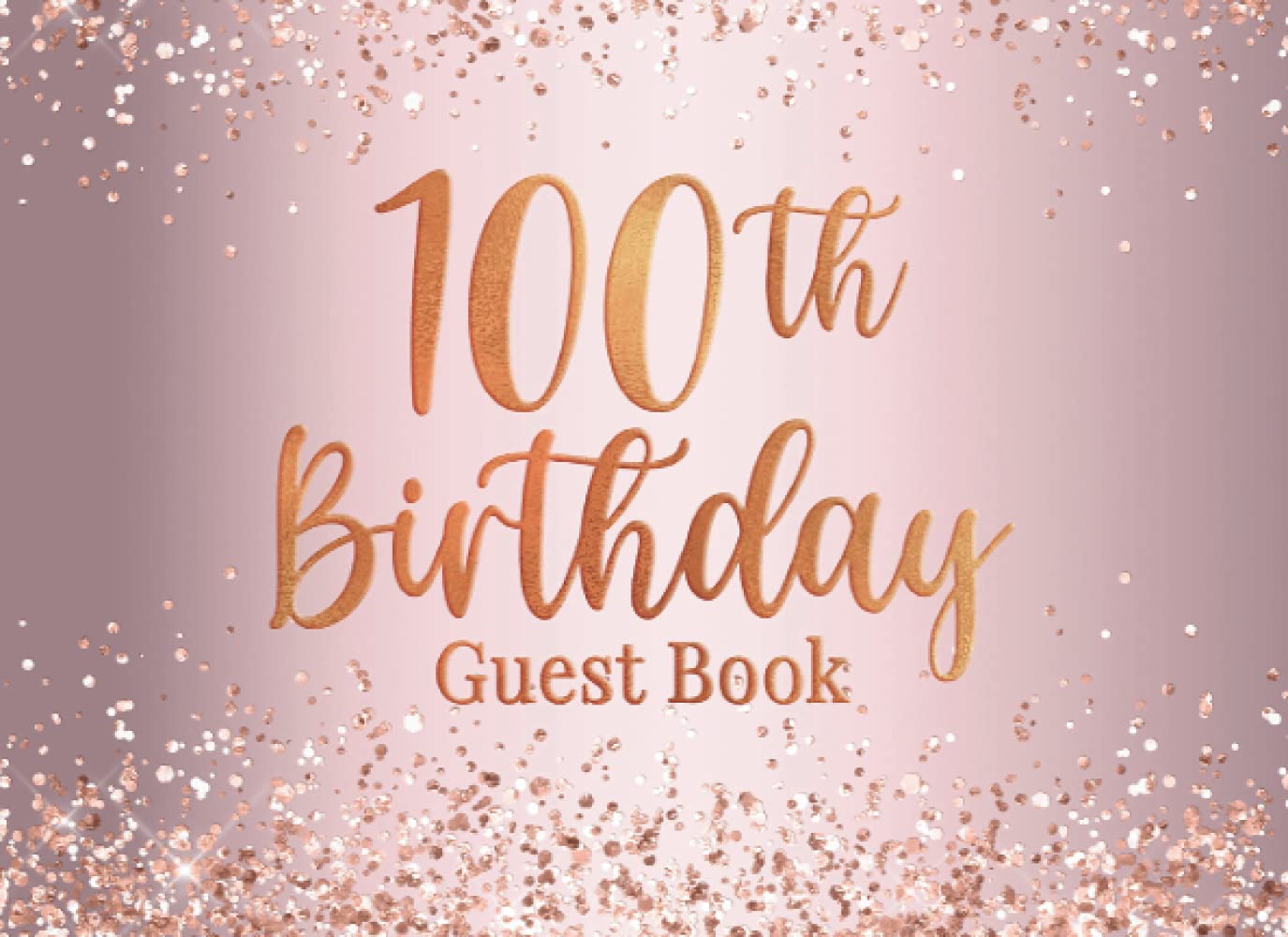 100th Birthday: 100th Birthday Party Notes and Wishes Guest Book - Rose Gold Cover Design