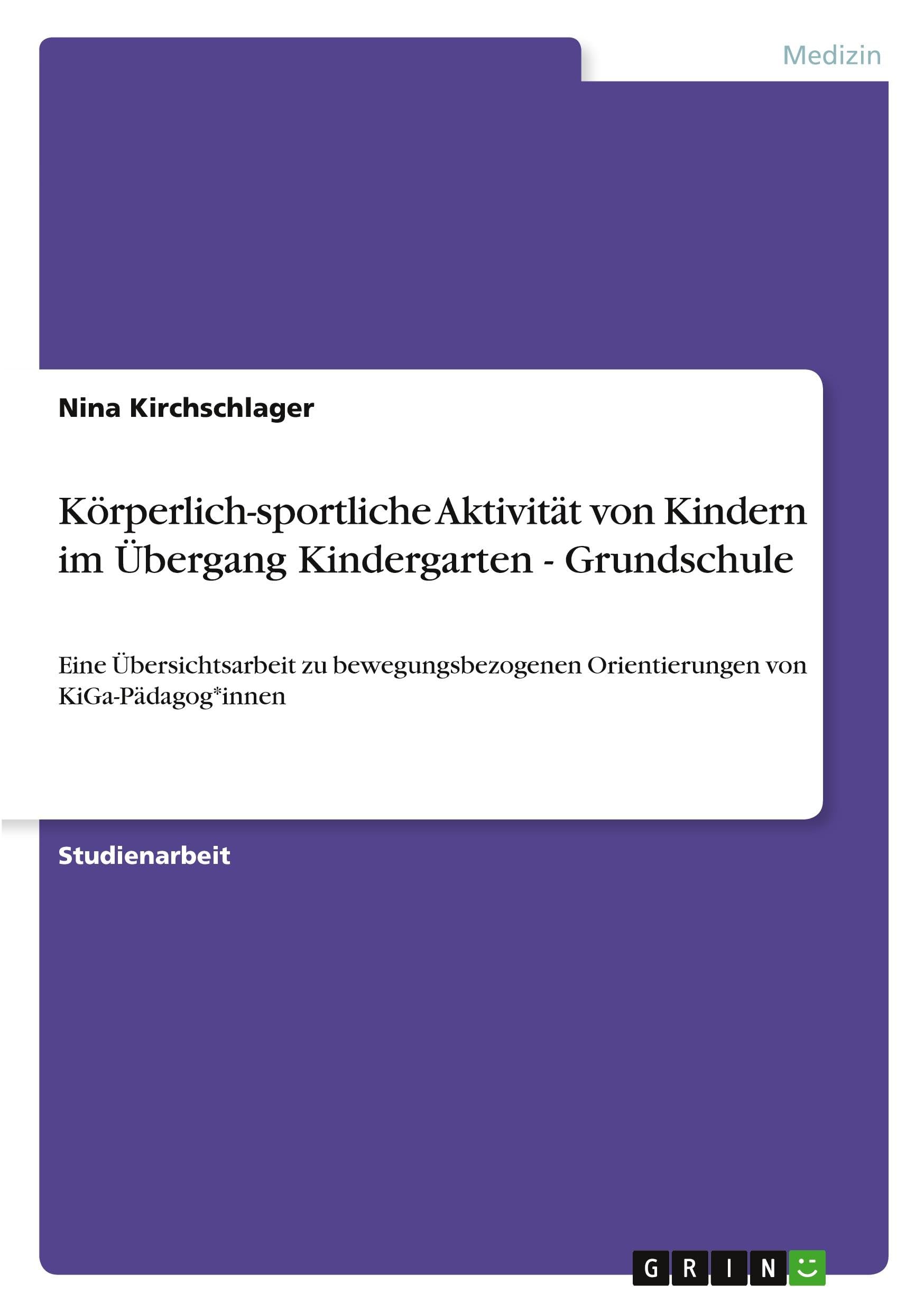 Körperlich-sportliche Aktivität von Kindern im Übergang Kindergarten - Grundschule: Eine Übersichtsarbeit zu bewegungsbezogenen Orientierungen von KiGa-Pädagog*innen