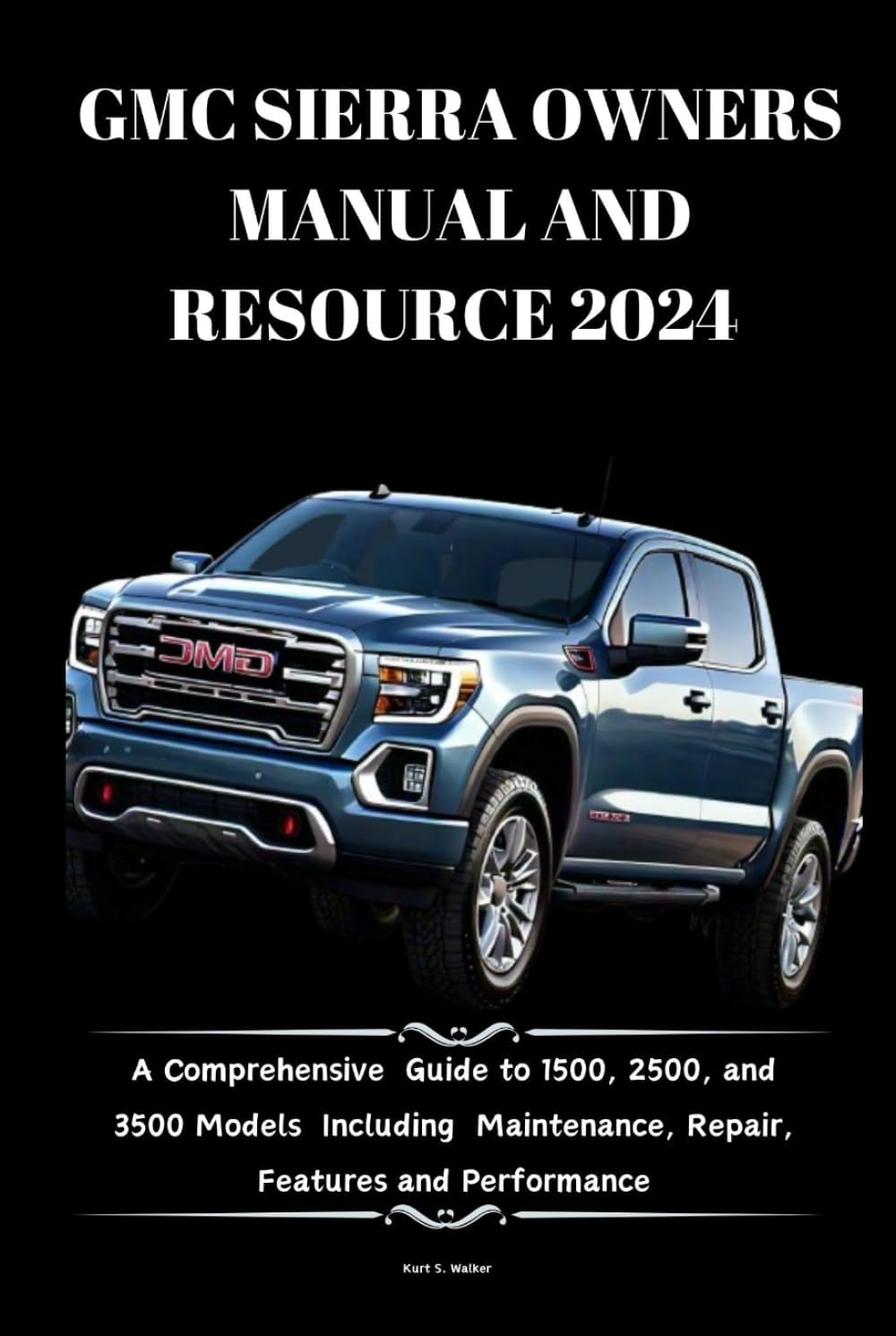 GMC SIERRA OWNERS MANUAL AND RESOURCE 2024: A Comprehensive Guide to 1500, 2500, and 3500 Models Including Maintenance, Repair, Features and Performance