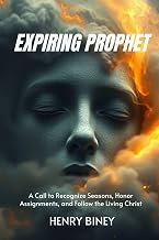 Expiring Prophet: A Call to Recognize Seasons, Honor Assignments, and Follow the Living Christ