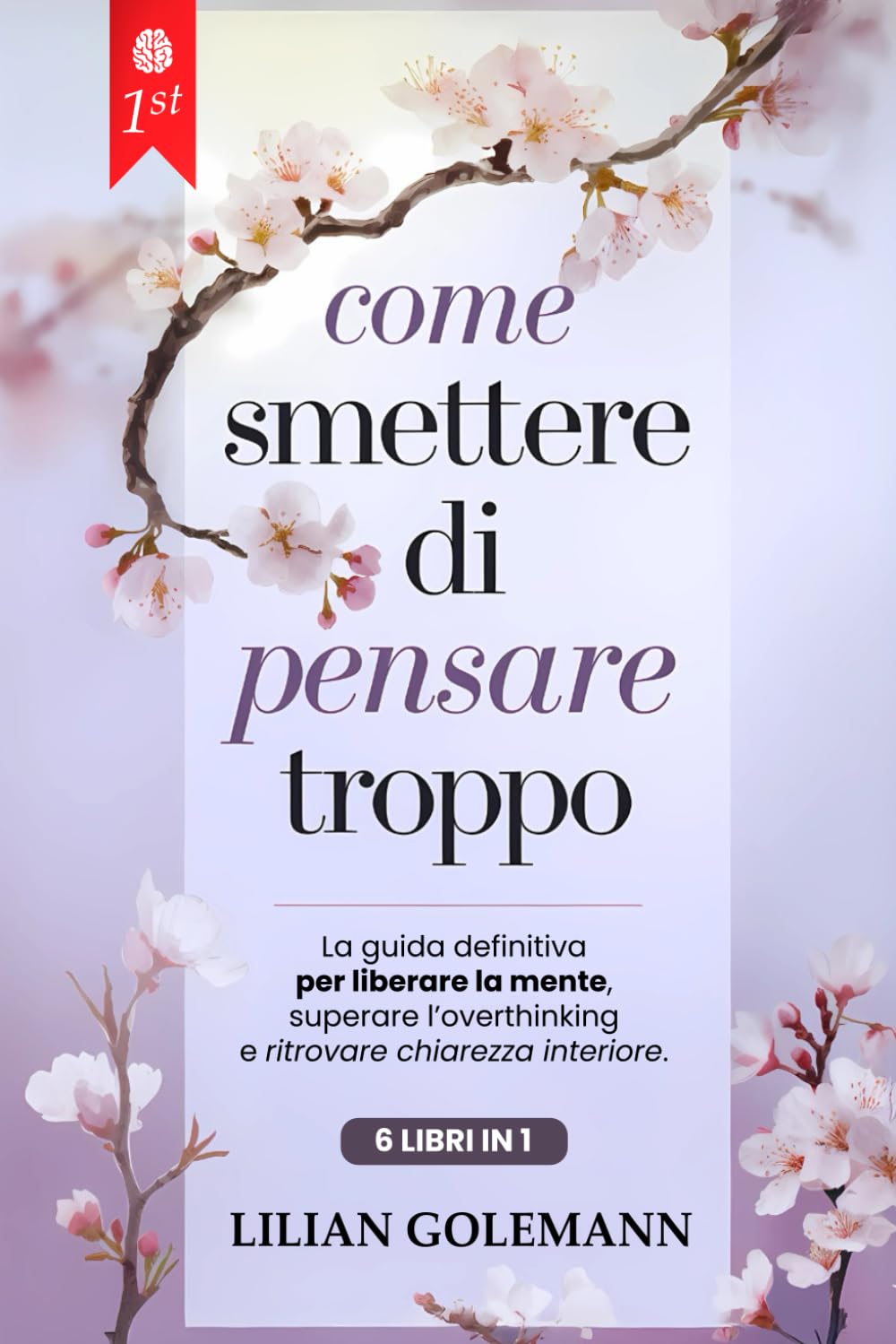 COME SMETTERE DI PENSARE TROPPO: 6 LIBRI IN 1 Elimina il Sovrappensiero, Gestisci Ansia e Stress, Liberati dai Pensieri Negativi e dal Passato e Vivi con Serenità nel Presente. + BONUS MULTIMEDIALE
