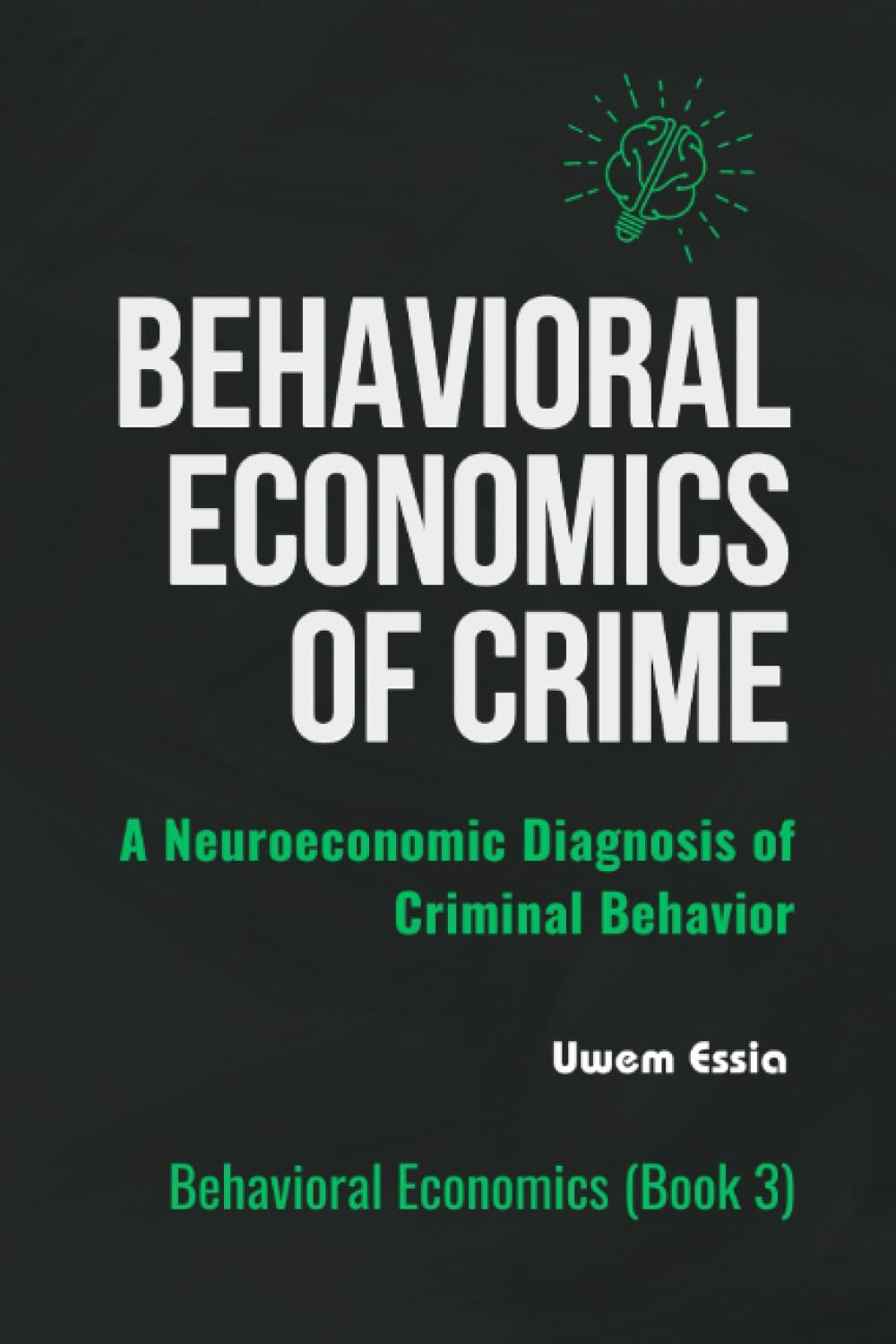 BEHAVIORAL ECONOMICS OF CRIME: A Neuroeconomic Diagnosis of Criminal Behavior: 3