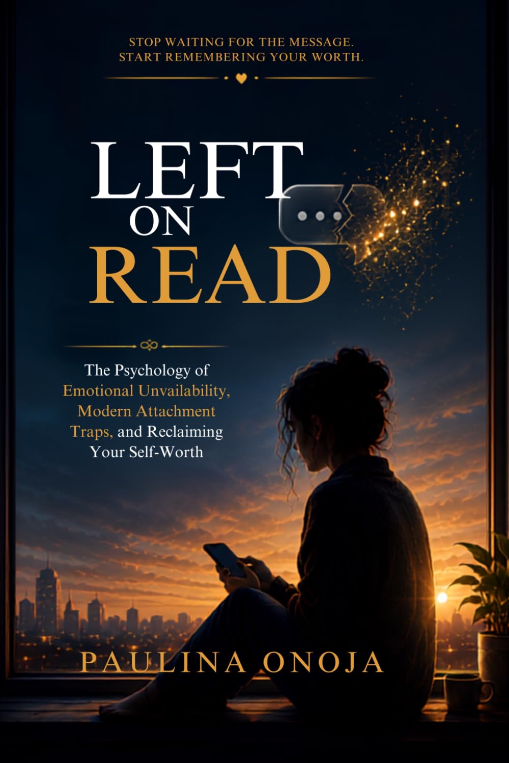 LEFT ON READ: The Psychology of Emotional Unavailability, Modern Attachment Traps, and Reclaiming Your Self-Worth