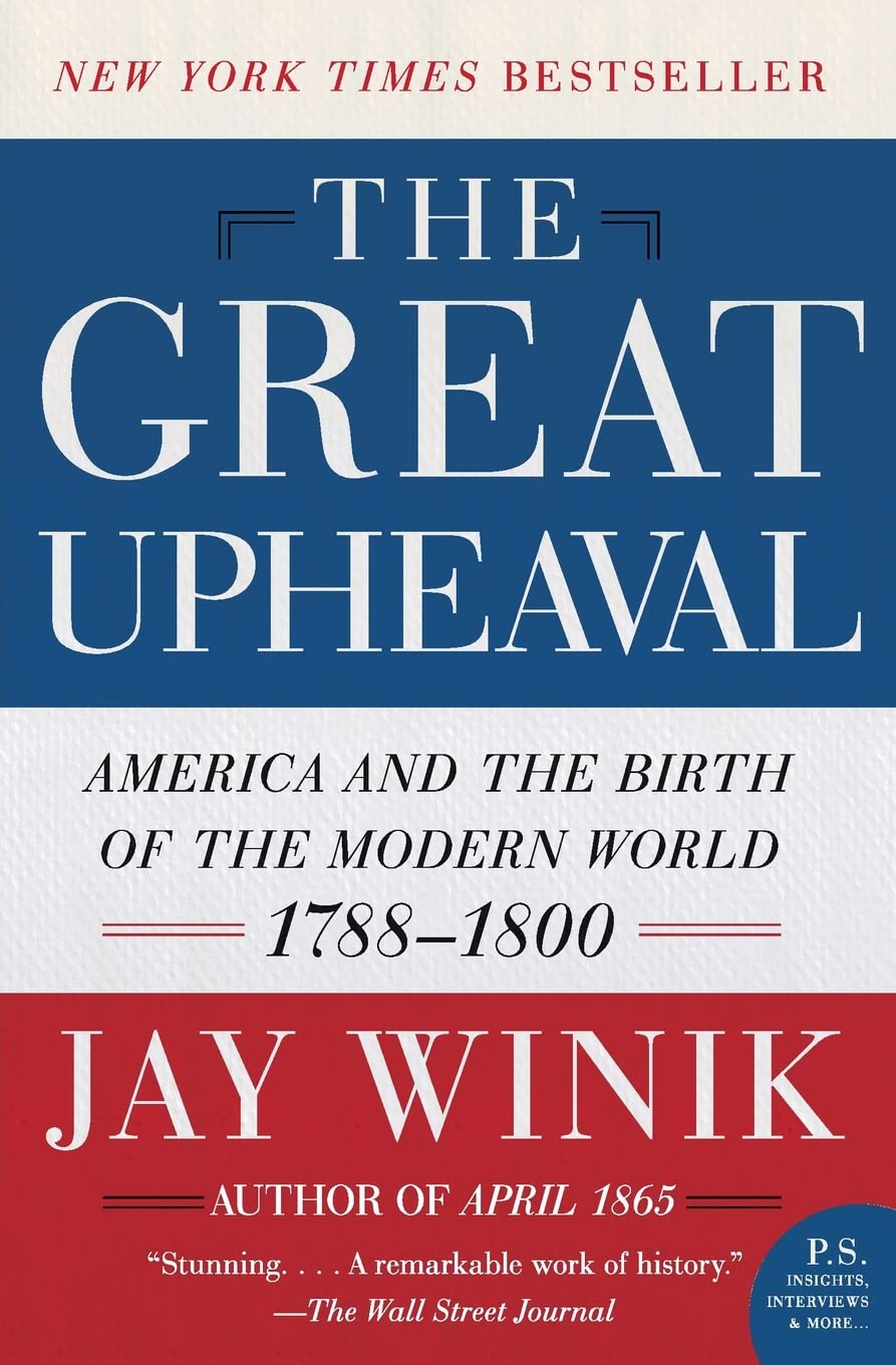 The Great Upheaval: America and the Birth of the Modern World, 1788-1800 – How Interconnected Revolutionary Events Transformed Civilization in the 1790s (P.S.)