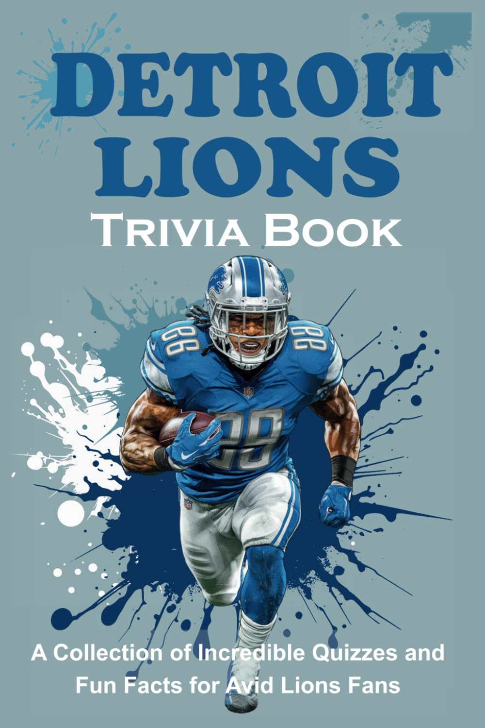 Detroit Lions Trivia Book: A Collection of Incredible Quizzes and Fun Facts for Avid Lions Fans