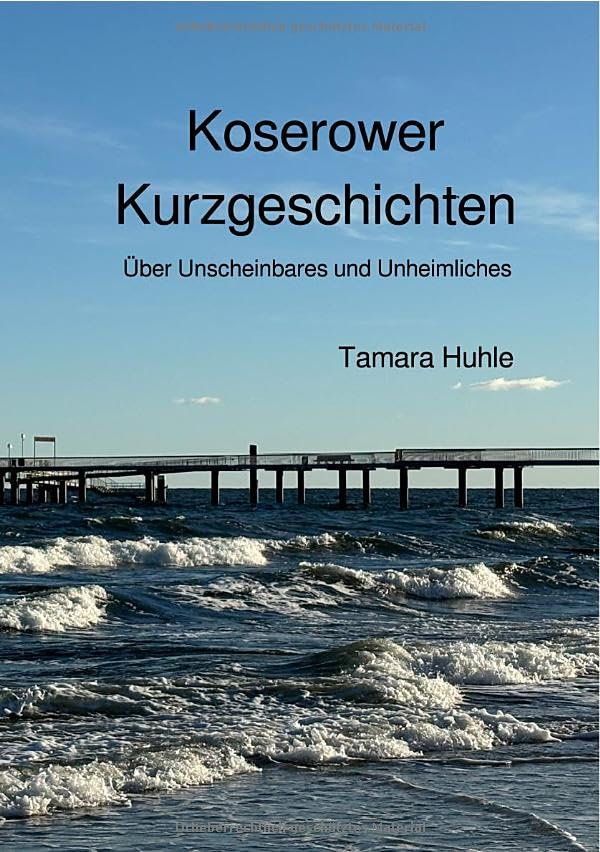 Urlaub im Ostseebad Koserow Kurzgeschichten / Koserower Kurzgeschichten: Über Unscheinbares und Unheimliches