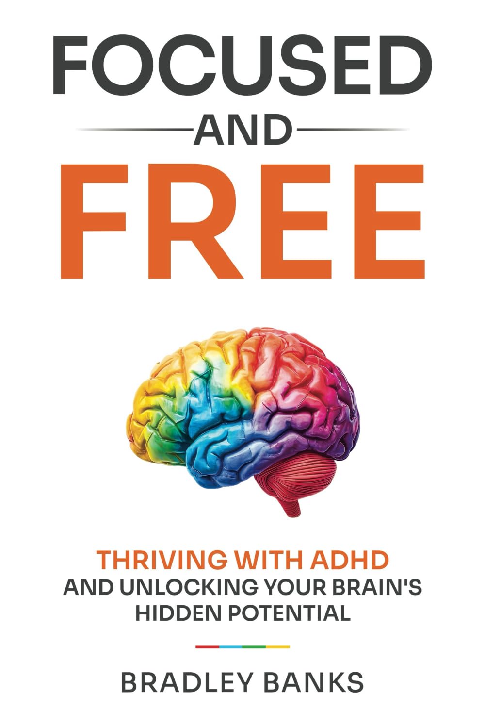 Focused And Free: Thriving with ADHD and Unlocking Your Brain's Hidden Potential