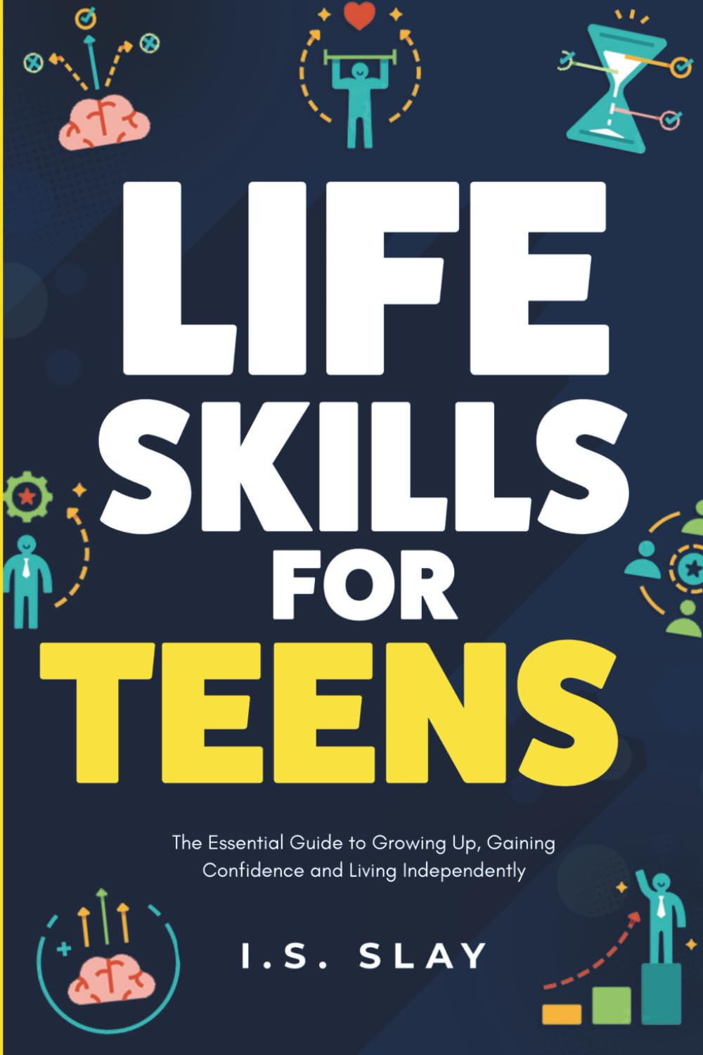 Life Skills for Teens: The Essential Guide to Growing Up, Gaining Confidence and Living Independently