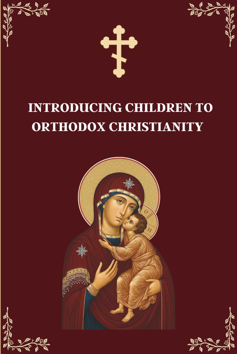 Introducing Children to Orthodox Christianity: A Parents' Step by Step Guide to Teach Their Children