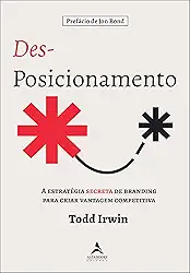 Des-Posicionamento: a estratégia secreta do branding para criar vantagem competitiva