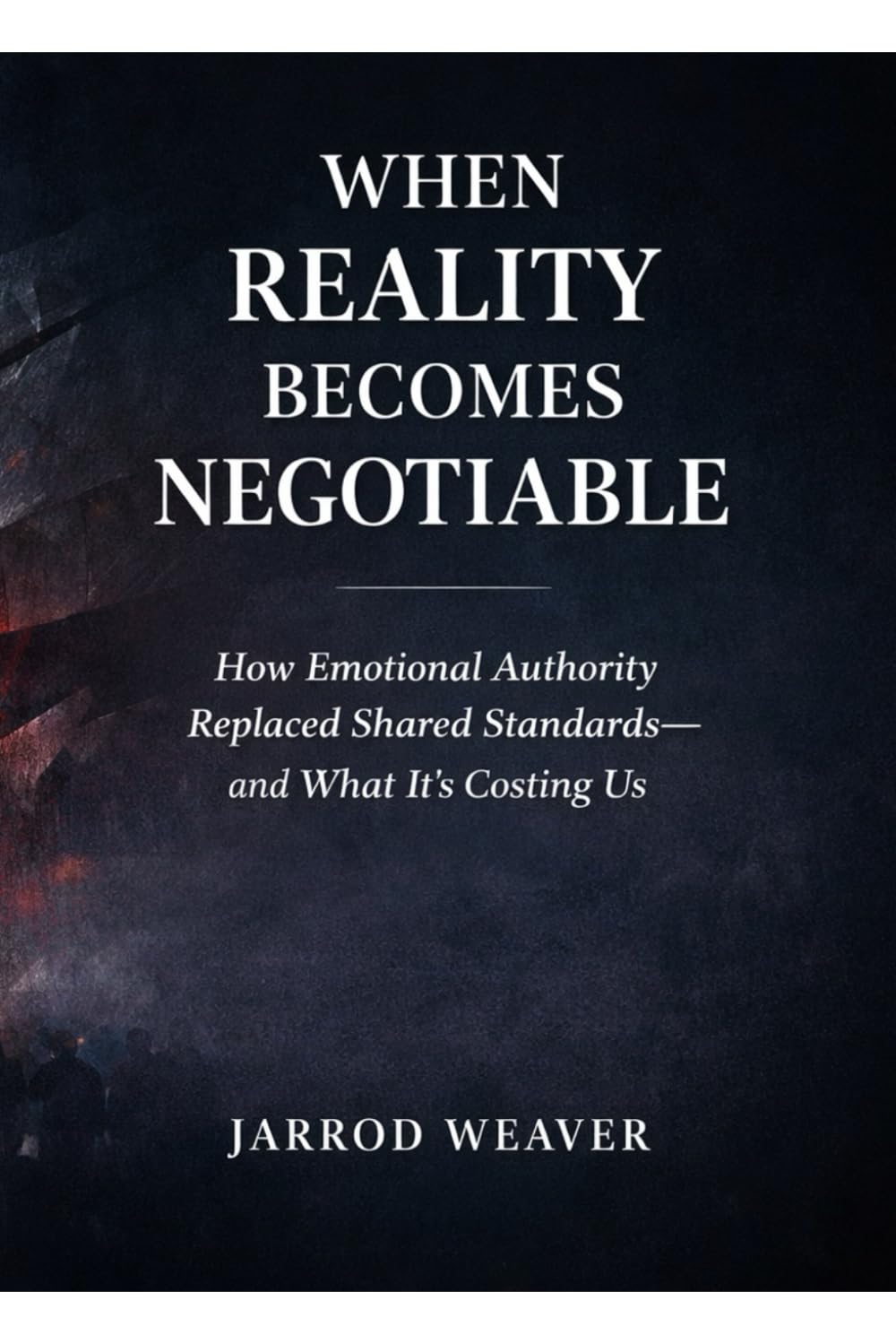 When Reality Becomes Negotiable: How Emotional Authority Replaced Shared Standards—and What It’s Costing Us (The Shared Reality Series)
