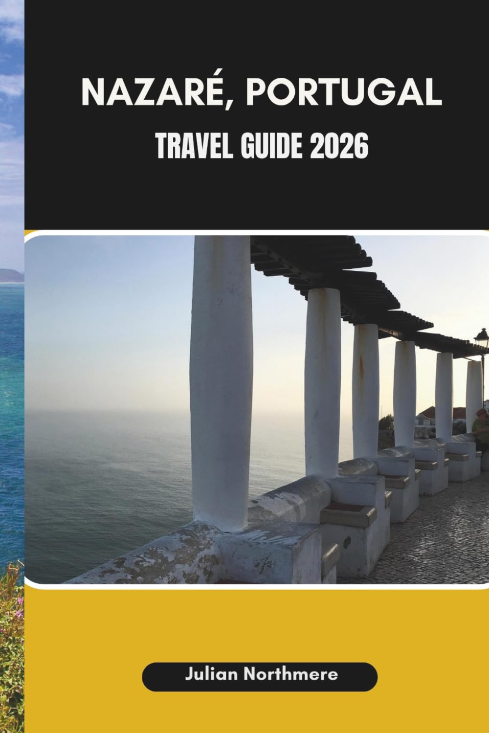 NAZARÉ, PORTUGAL TRAVEL GUIDE 2026: Experience Nazaré’s Coastal Beauty, Surf Culture, and Hidden Corners