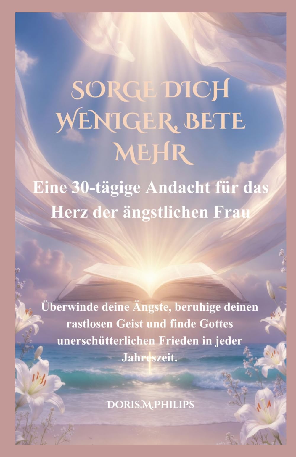 SORGE DICH WENIGER, BETE MEHR: Eine 30-tägige Andacht für das Herz der ängstlichen Frau