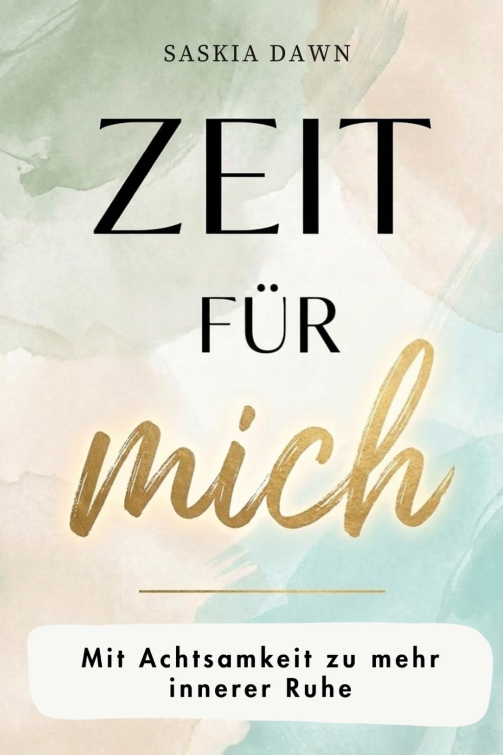 Zeit für mich – Mit Achtsamkeit zu mehr innerer Ruhe: Finde Gelassenheit, innere Balance und das Gefühl, wieder ganz bei dir zu sein – mit achtsamen Impulsen und stärkenden Routinen