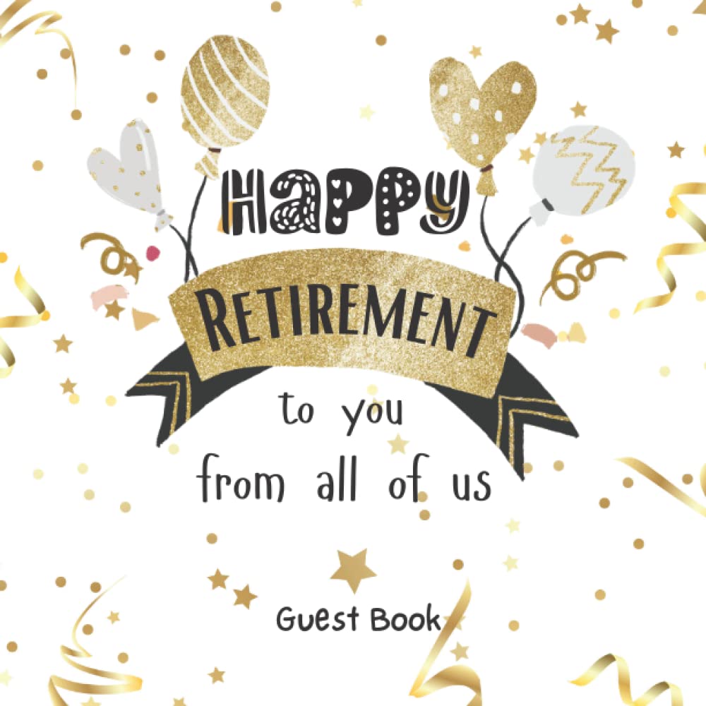 Happy Retirement Guest Book: Retirement Book to Sign, leaving Work book to Sign, Congratulations Book, Message Logbook Keepsake For Retirement Party, ... Retirement Party Family & Friends to Write In