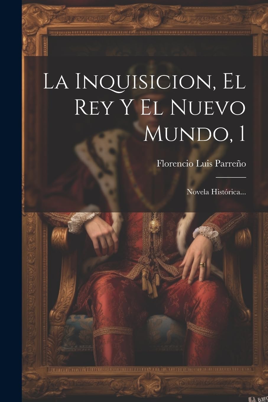 La Inquisicion, El Rey Y El Nuevo Mundo, 1: Novela Histórica...