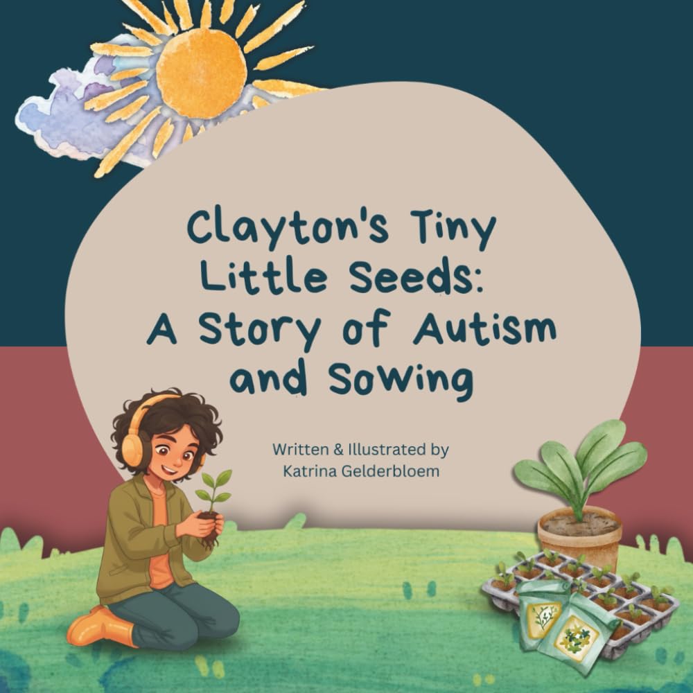 Clayton's Tiny Little Seeds: A Story of Autism and Sowing (Clayton's Garden Adventures: Stories of Autism and Gardening)