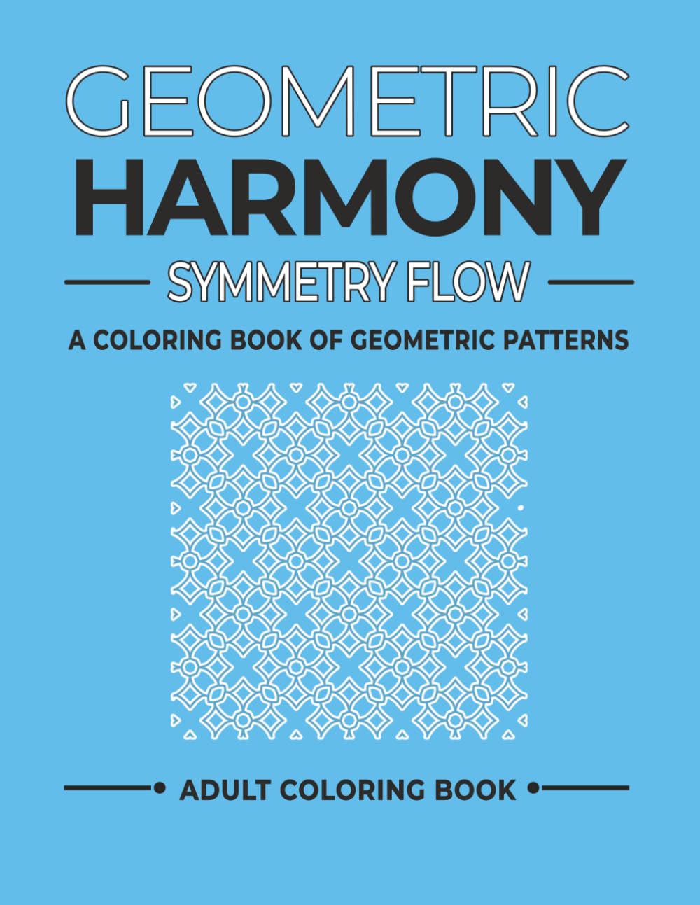 Geometric Harmony Symmetry Flow Vol. V: Creative Geometric Designs to Color (Geometric Patterns and Shapes)
