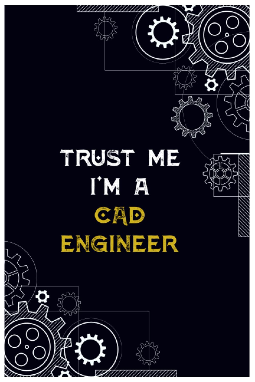 Trust Me I'm A CAD Engineer: CAD Engineer gifts , CAD engineer notebook journal ,Blank Lined notebook,6*9 INCHES