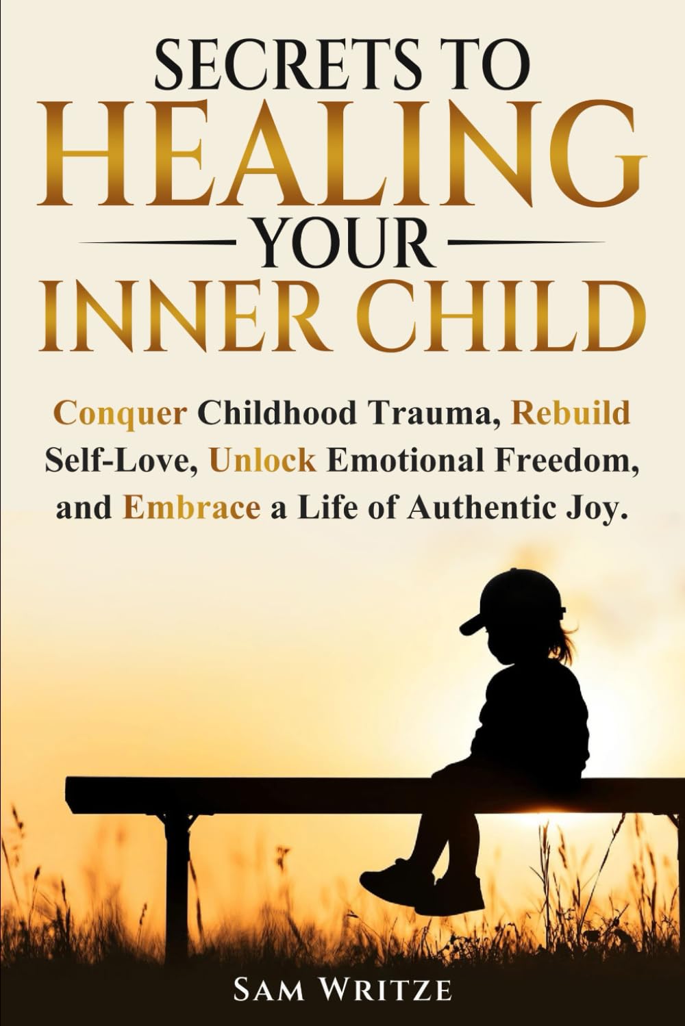 Secrets To Healing Your Inner Child: Conquer Childhood Trauma, Rebuild Self-Love, Unlock Emotional Freedom, and Embrace A Life Of Authentic Joy      Paperback – July 10, 2025