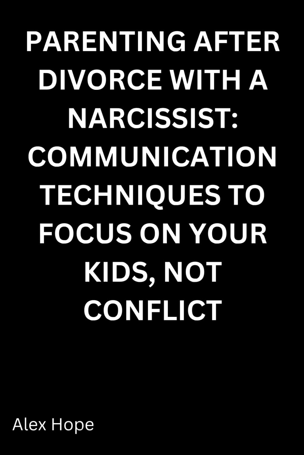 Parenting After Divorce with a Narcissist: Communication Techniques to Focus on Your Kids
