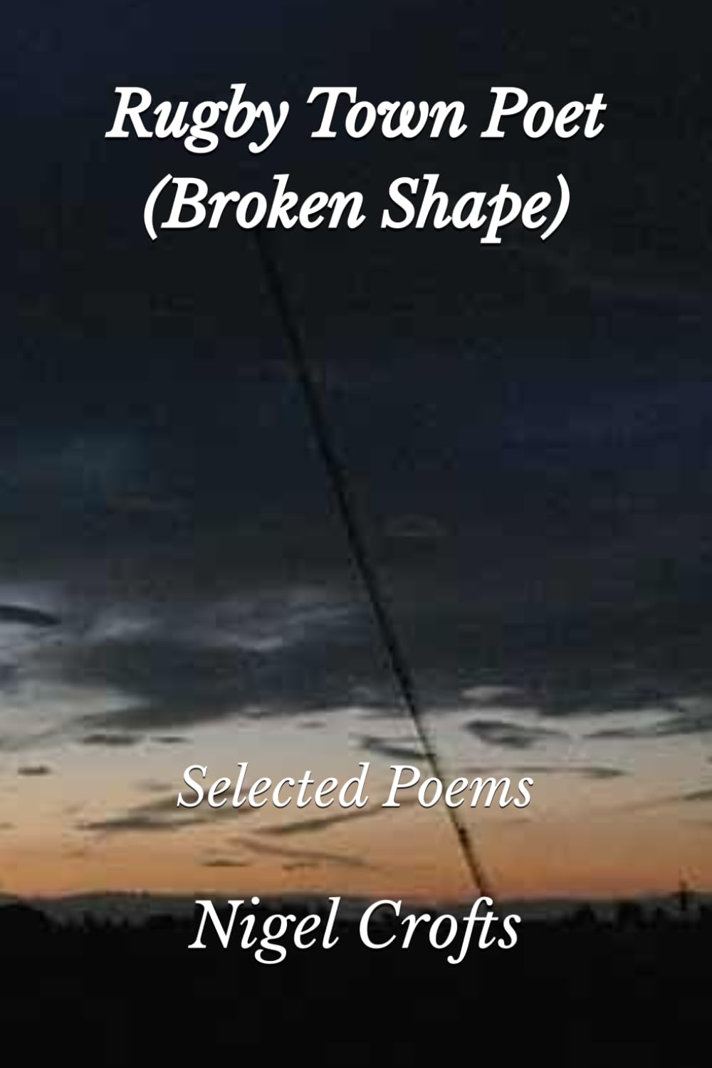Rugby Town Poet (Broken Shape): Selected Poems