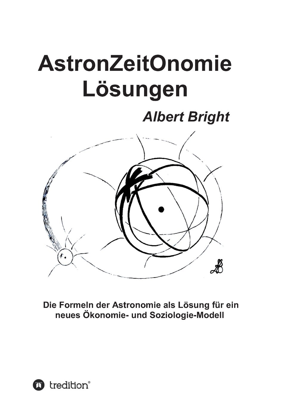 AstronZeitOnomie Lösungen: Die Formeln der Astronomie als Lösung für ein neues Ökonomie- und Soziologie-Modell
