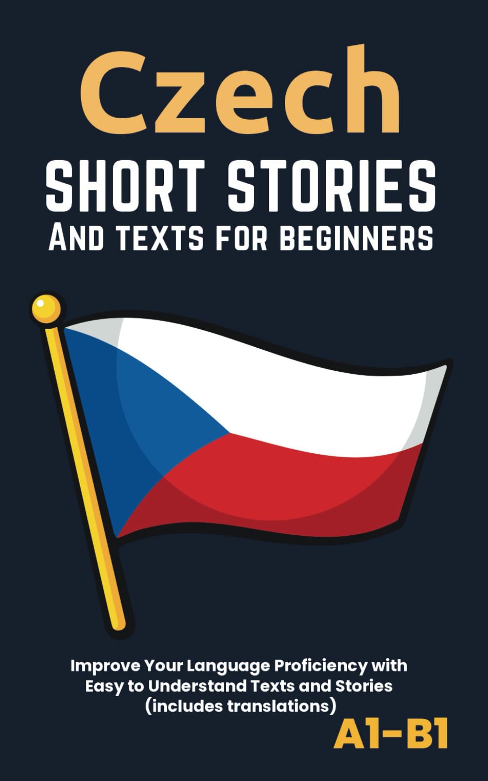 Czech – Short Stories And Texts for Beginners: Improve Your Language Proficiency with Easy to Understand Texts and Stories - Includes English Translations
