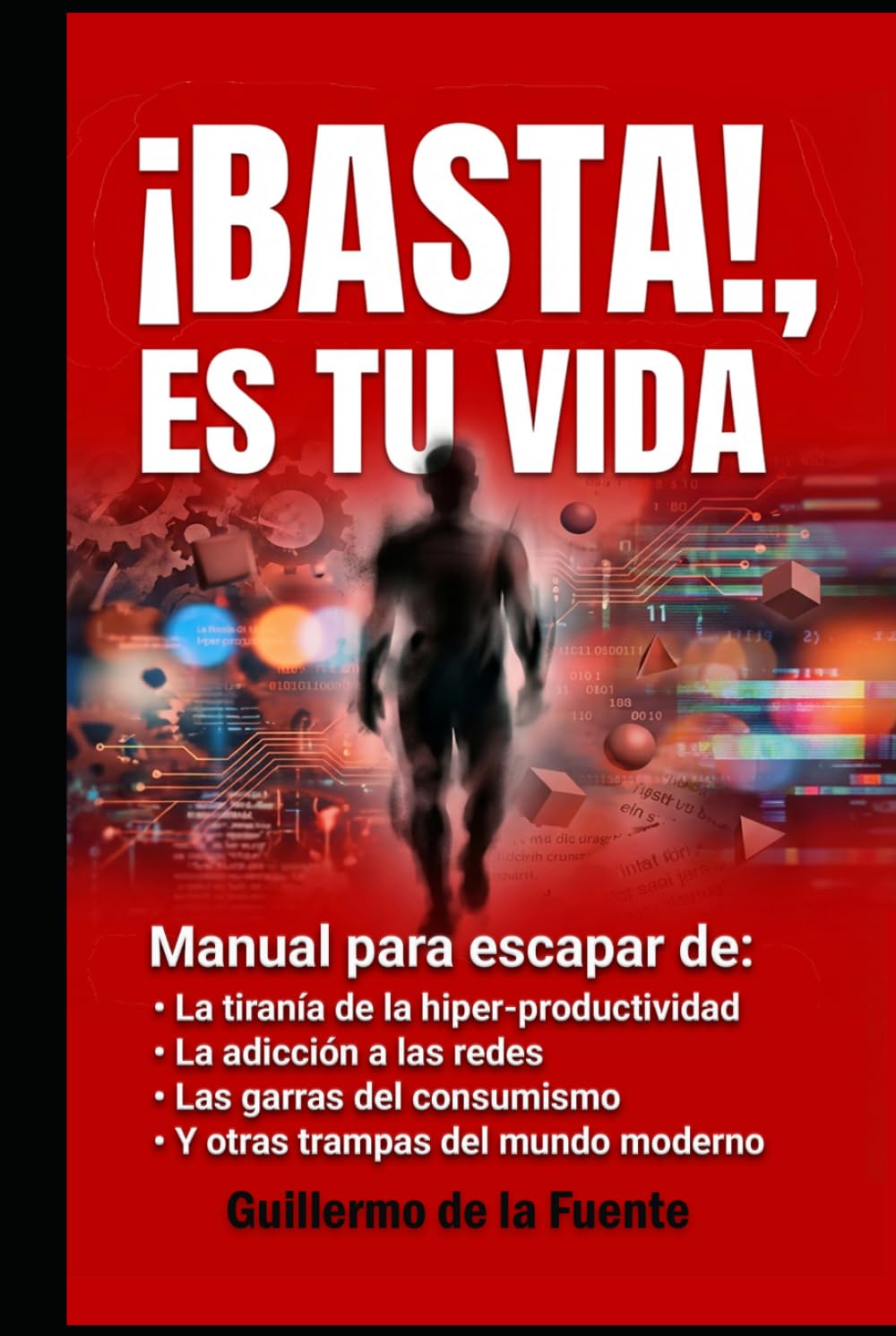 ¡BASTA!, ES TU VIDA: Manual para escapar de la tiranía de la productividad, la adicción a las redes, el consumismo y otras trampas del mundo moderno