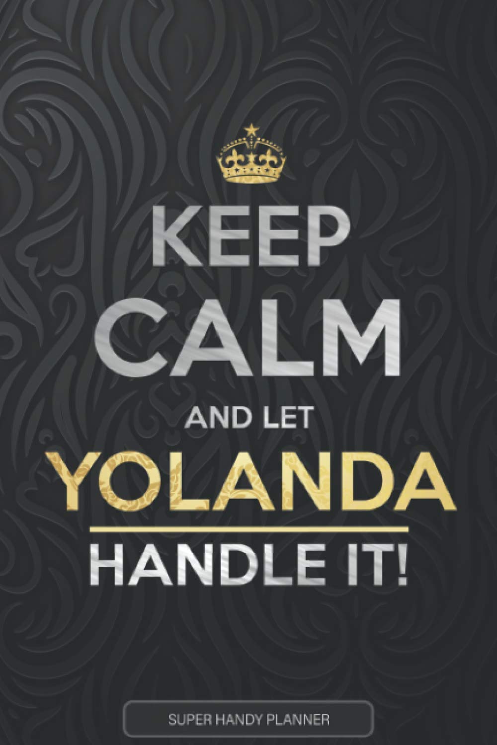 Yolanda: Keep Calm And Let Yolanda Handle It - Yolanda Name Custom Gift Planner Calendar Notebook Journal