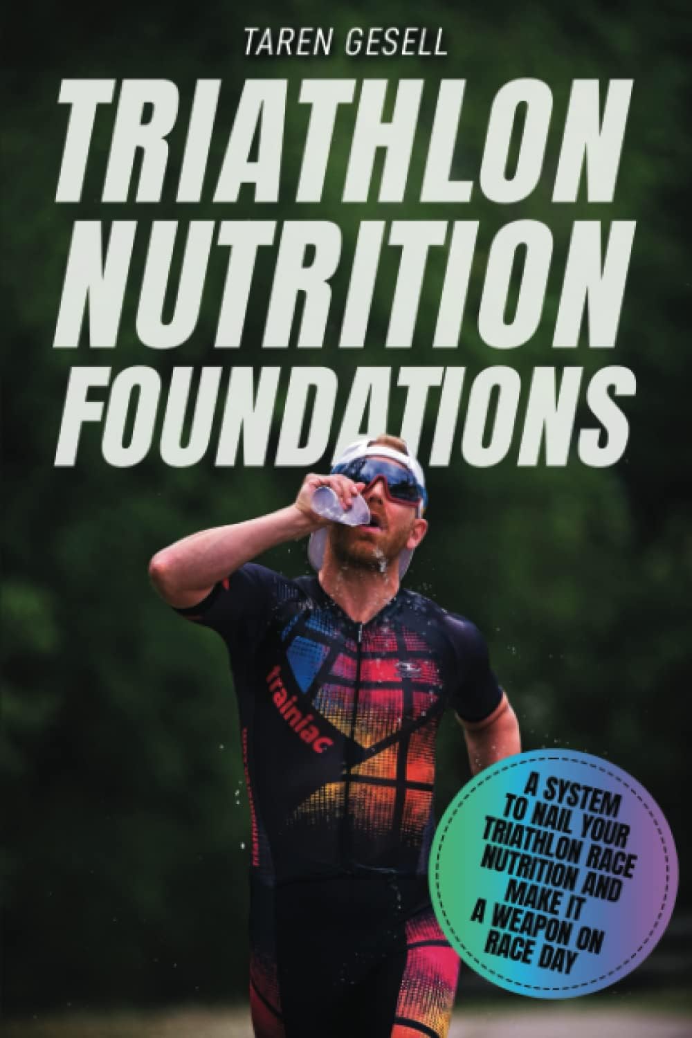 Triathlon Nutrition Foundations: A System to Nail your Triathlon Race Nutrition and Make It a Weapon on Race Day (Triathlon Foundations Series)