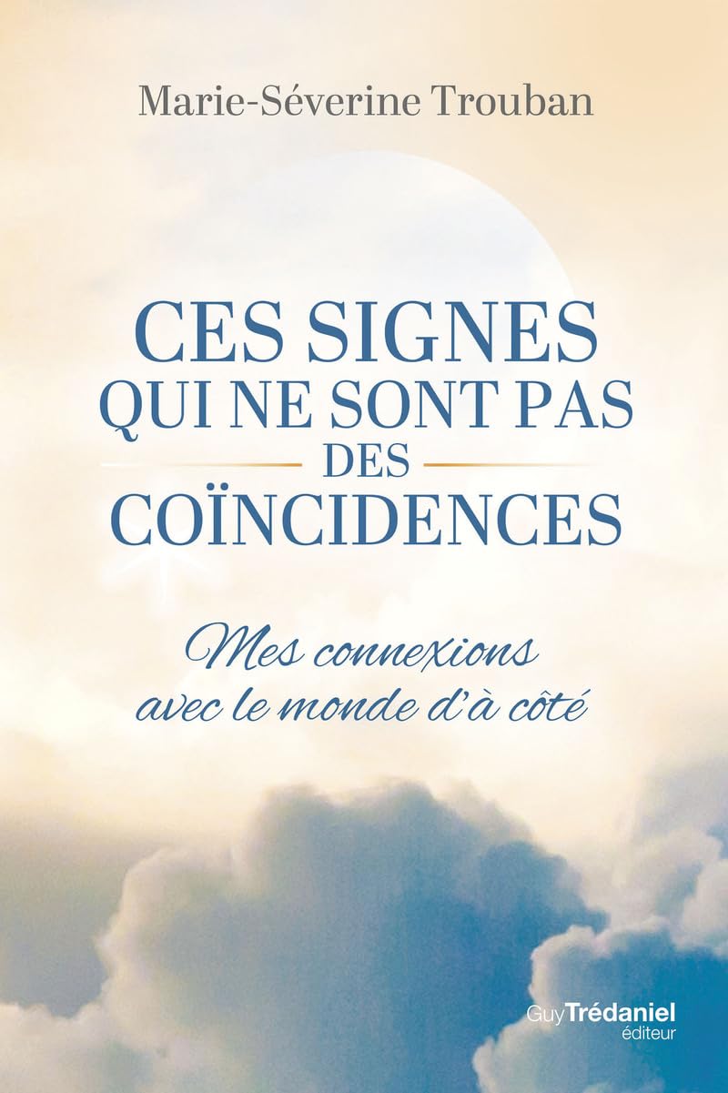 Ces signes qui ne sont pas des coïncidences - Mes connexions avec le monde d'à-côté