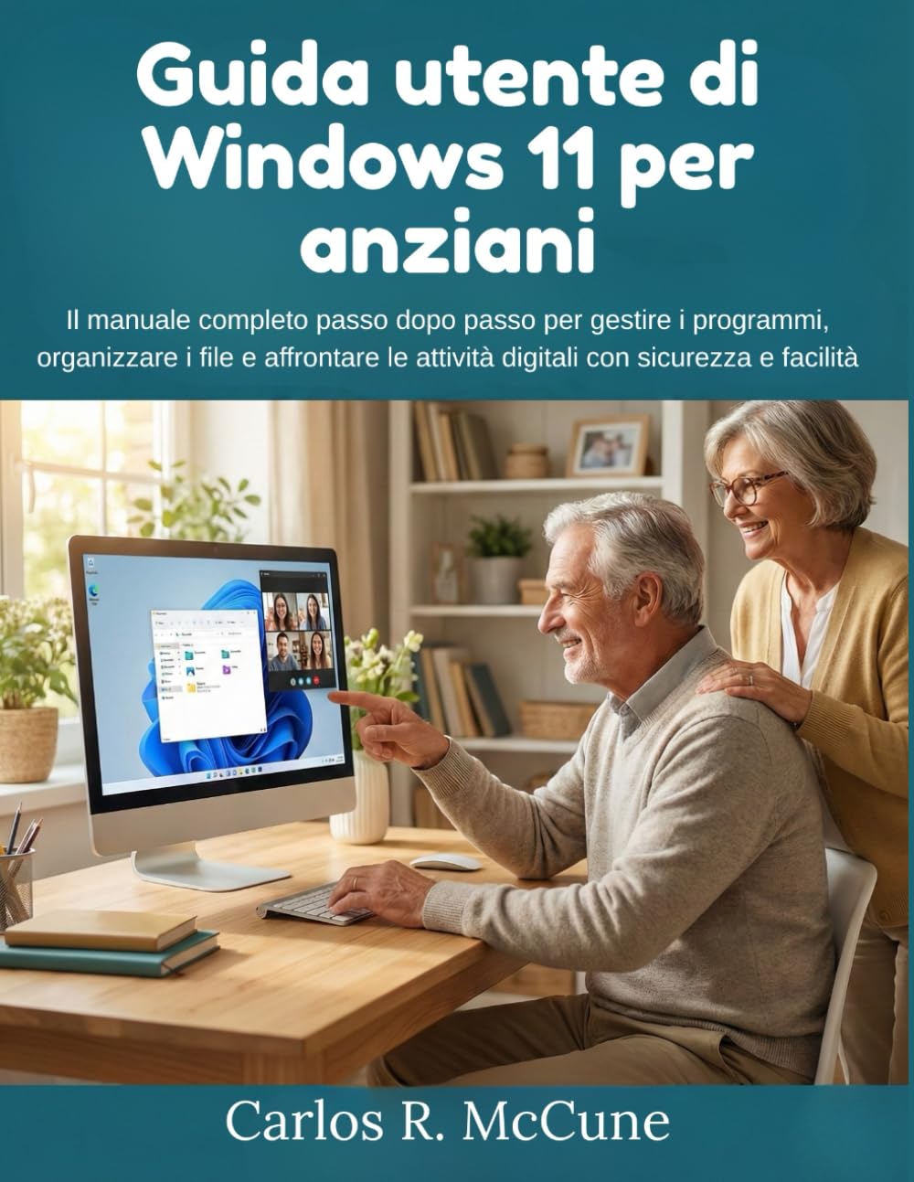 Guida utente di Windows 11 per anziani: Il manuale completo passo dopo passo per gestire i programmi, organizzare i file e affrontare le attività digitali con sicurezza e facilità
