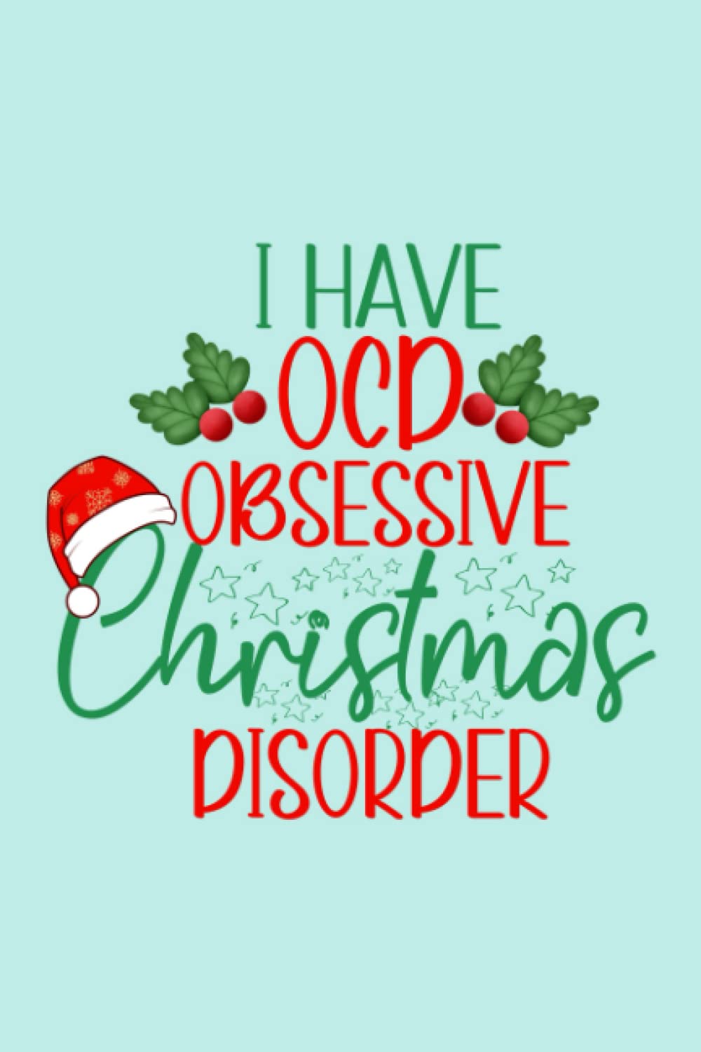 I Have OCD Obsessive Christmas Disorder: Christmas Notebook/ Lined Journal/ Notes Christmas/ Holiday Notebook/ Lined Notebook