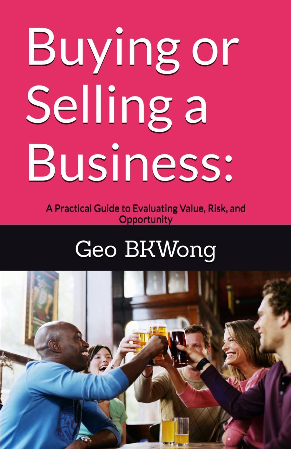 Buying or Selling a Business:: A Practical Guide to Evaluating Value, Risk, and Opportunity
