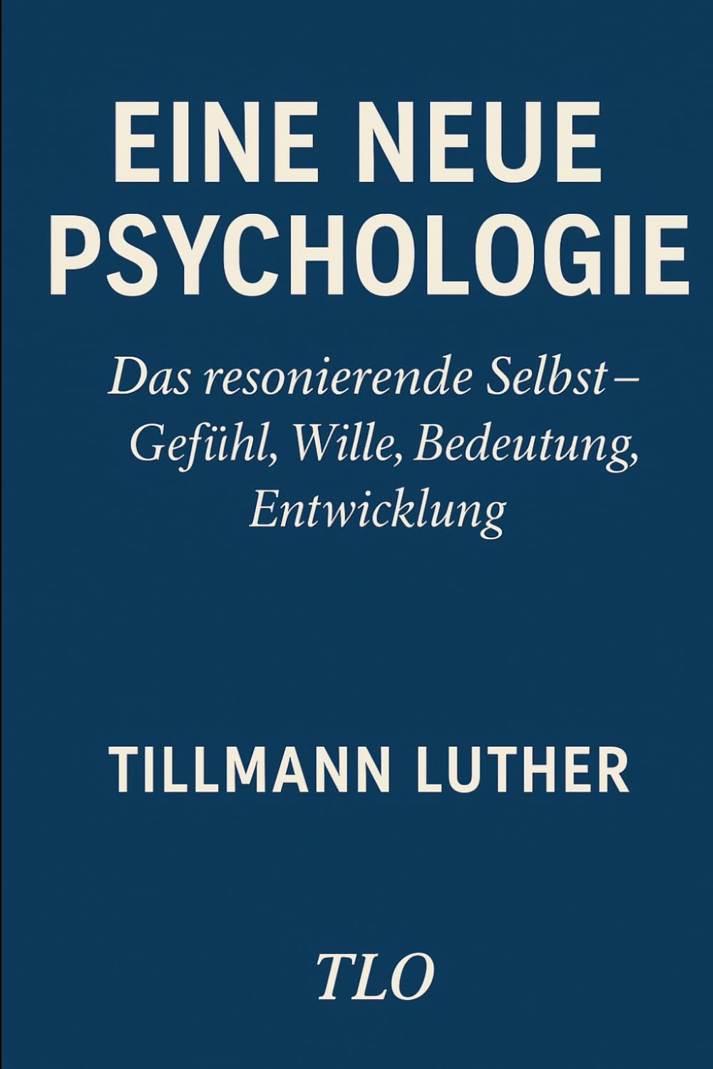 Eine neue Psychologie: Das resonierende Selbst – Gefühl, Wille, Bedeutung, Entwicklung