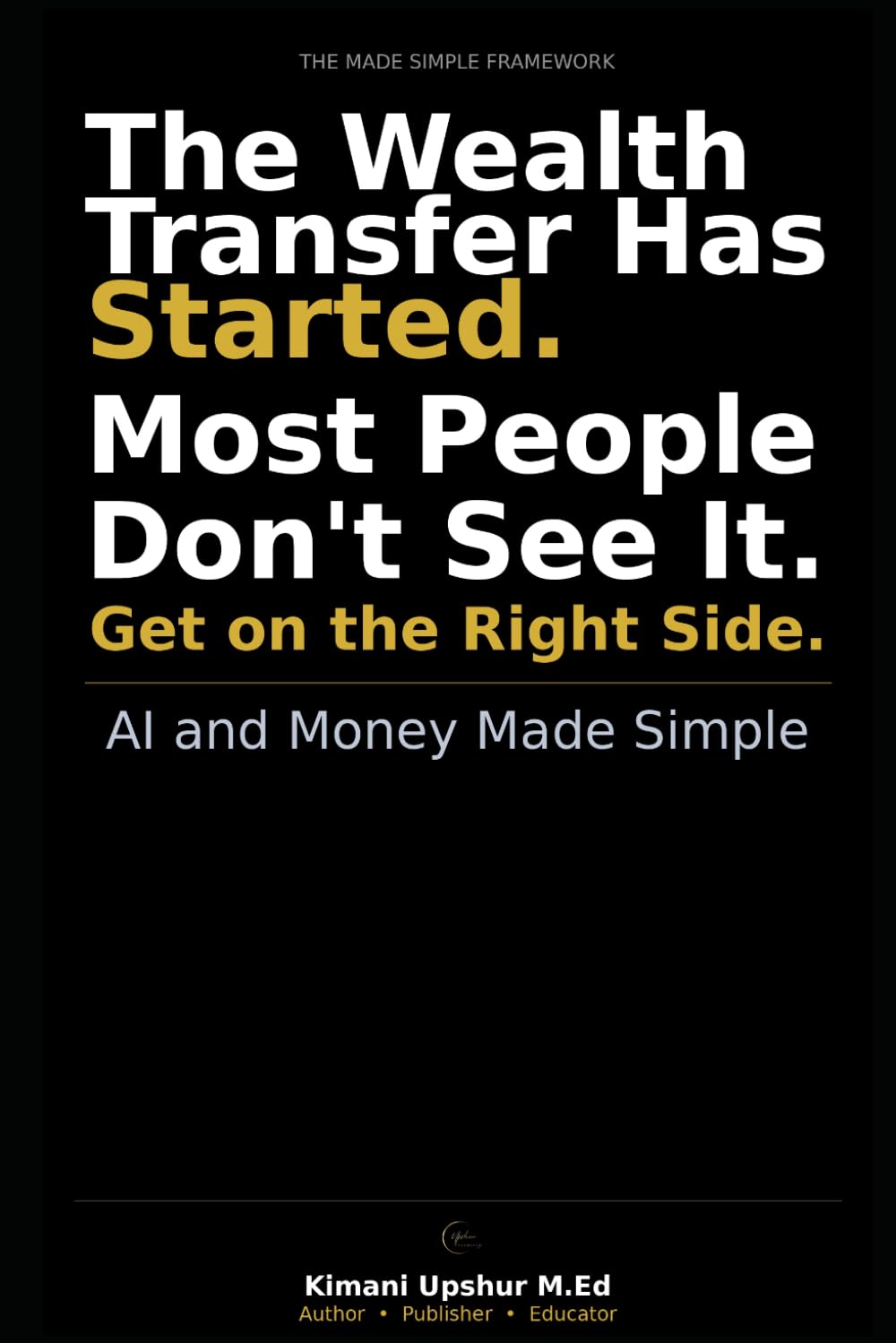 AI and Money Made Simple: How Artificial Intelligence Is Reshaping Wealth, Work, and Financial Opportunity (The Made Simple Framework: Clear thinking for complex systems.)