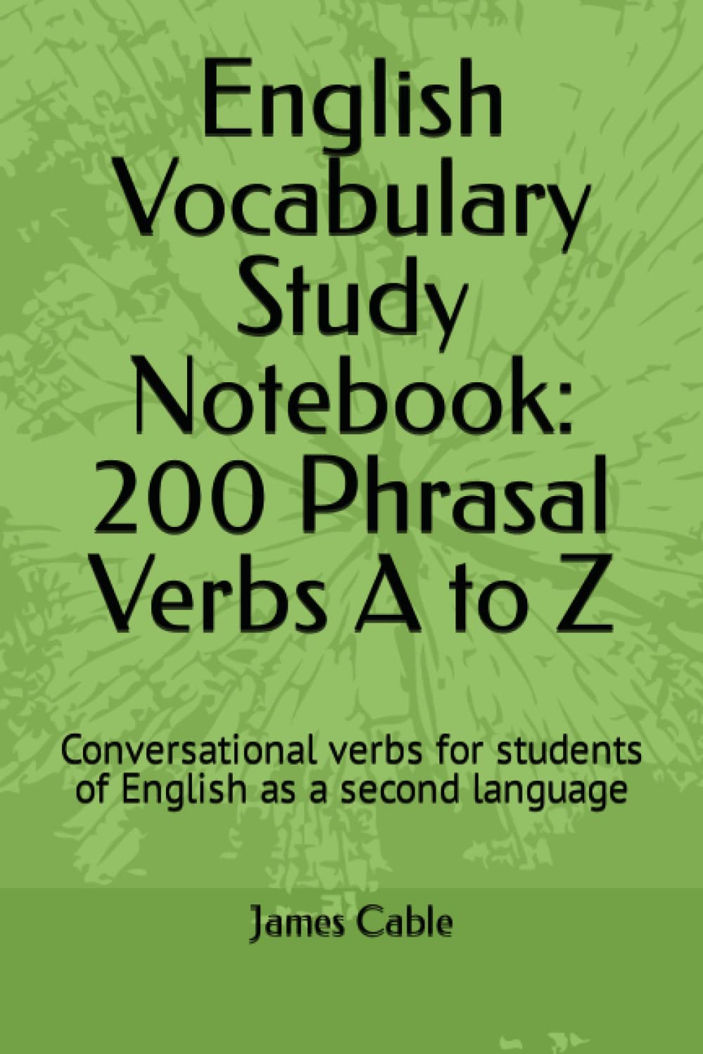 Independently published English Vocabulary Study Notebook: 200 Phrasal Verbs A to Z: Conversational verbs for students of English as a second language