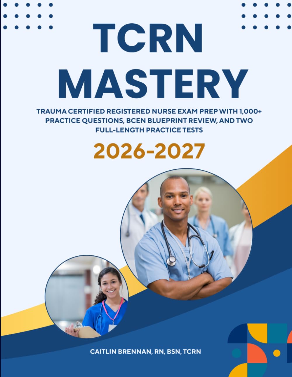 TCRN MASTERY: Trauma Certified Registered Nurse Exam Prep with 1,000+ Practice Questions, BCEN Blueprint Review, and Two Full-Length Practice Tests