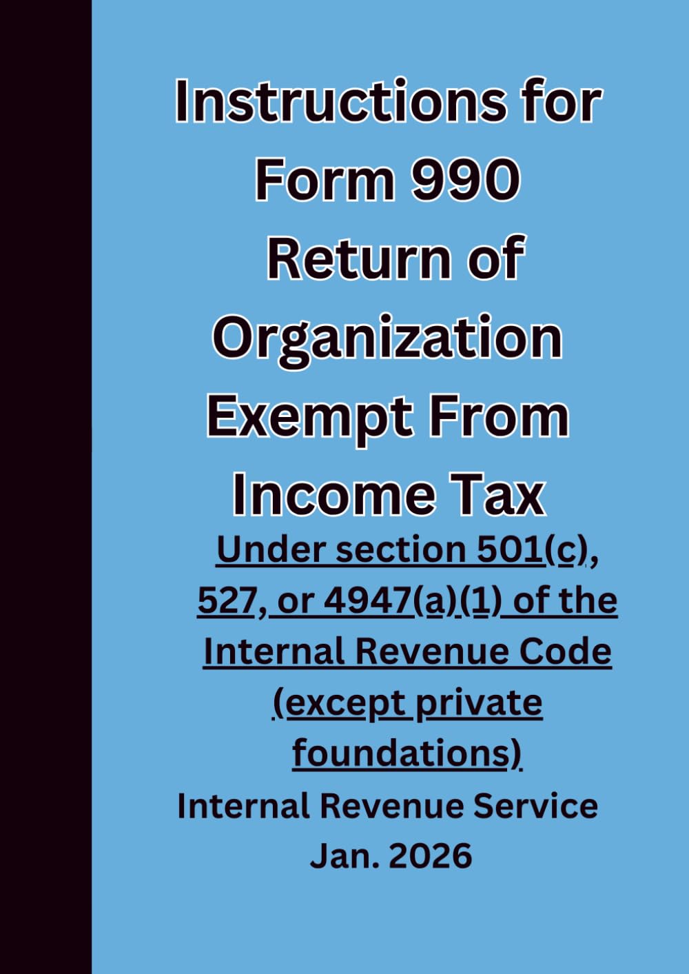 Instructions for Form 990 Return of Organization Exempt from Income Tax: Under section 501(c), 527, or 4947(a)(1) of the Internal Revenue Code (except private foundations) Jan. 2026