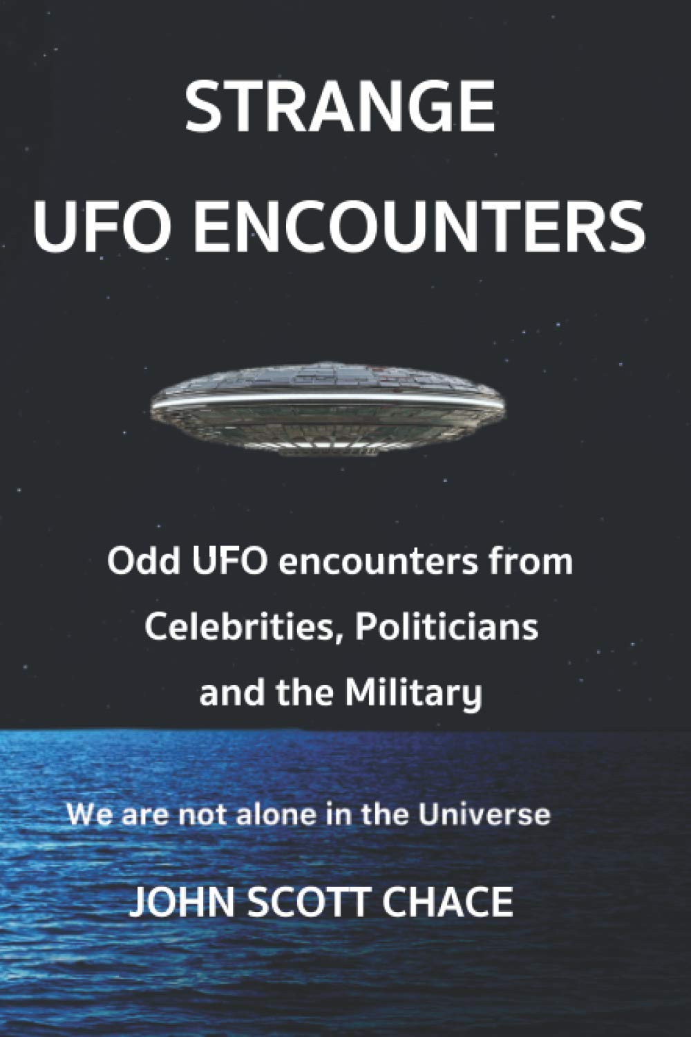 Strange UFO Encounters: Odd UDO encounters from Celebrities, Politicians and the Military