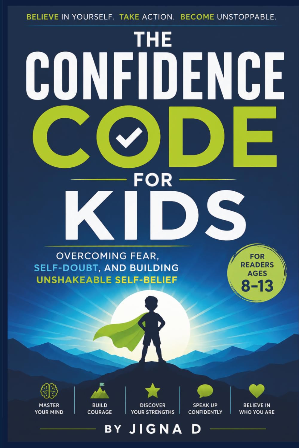 The Confidence Code for Kids: Overcoming Fear, Self-Doubt & Building Unshakeable Self-Belief for Ages 8 - 13