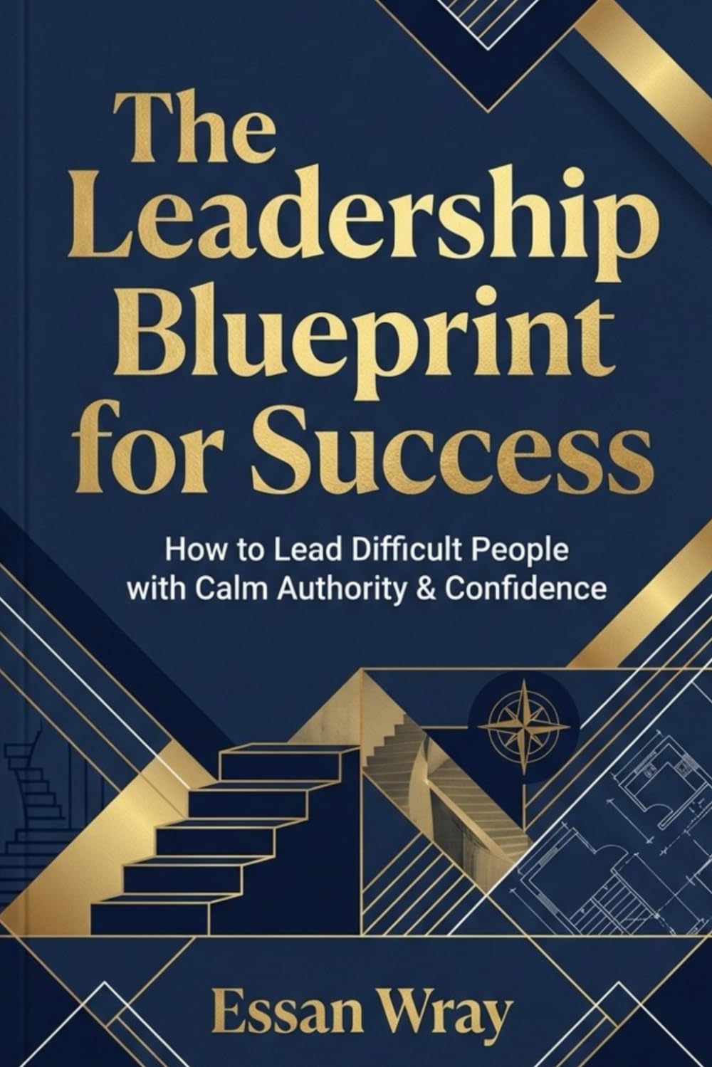 The Leadership Blueprint for Success: How to Lead Difficult People with Calm Authority & Confidence